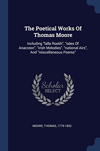 Stock image for The Poetical Works Of Thomas Moore: Including "lalla Rookh", "odes Of Anacreon", "irish Melodies", "national Airs", And "miscellaneous Poems" for sale by California Books