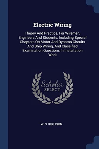 9781377081069: Electric Wiring: Theory And Practice, For Wiremen, Engineers And Students, Including Special Chapters On Motor And Dynamo Circuits And Ship Wiring, ... Examination Questions In Installation Work