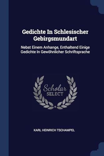 9781377084398: Gedichte In Schlesischer Gebirgsmundart: Nebst Einem Anhange, Enthaltend Einige Gedichte In Gewhnlicher Schriftsprache