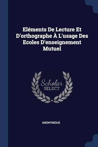Beispielbild fr Elments De Lecture Et D'orthographe  L'usage Des Ecoles D'enseignement Mutuel zum Verkauf von Buchpark