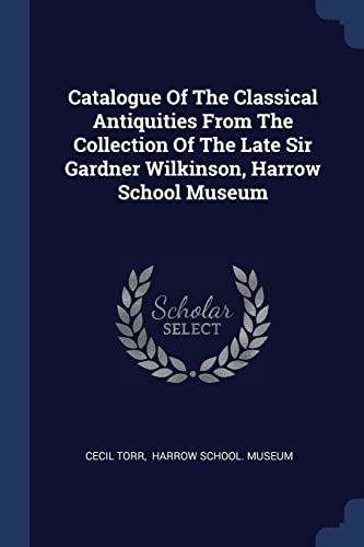 Imagen de archivo de Catalogue Of The Classical Antiquities From The Collection Of The Late Sir Gardner Wilkinson, Harrow School Museum a la venta por WorldofBooks
