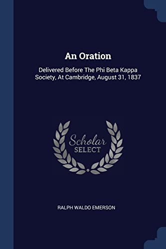 9781377117942: An Oration: Delivered Before The Phi Beta Kappa Society, At Cambridge, August 31, 1837