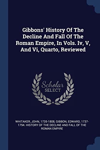 9781377125244: Gibbons' History Of The Decline And Fall Of The Roman Empire, In Vols. Iv, V, And Vi, Quarto, Reviewed