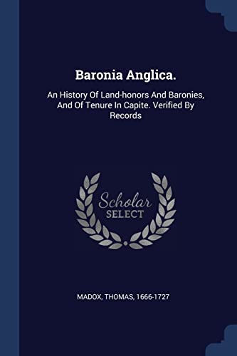 9781377126500: Baronia Anglica.: An History Of Land-honors And Baronies, And Of Tenure In Capite. Verified By Records