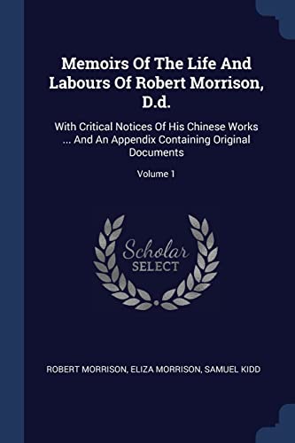 Beispielbild fr MEMOIRS OF THE LIFE & LABOURS: With Critical Notices Of His Chinese Works . And An Appendix Containing Original Documents; Volume 1 zum Verkauf von Buchpark