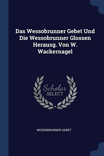 9781377135038: Das Wessobrunner Gebet Und Die Wessobrunner Glossen Herausg. Von W. Wackernagel