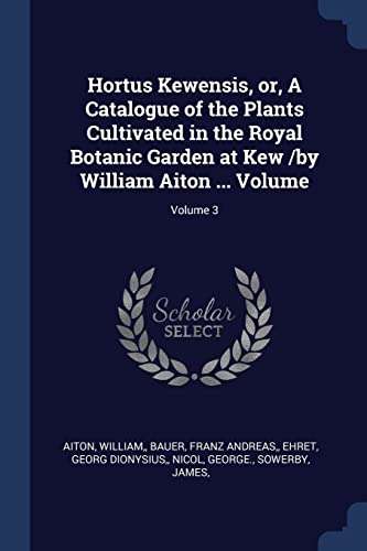 9781377143781: Hortus Kewensis, or, A Catalogue of the Plants Cultivated in the Royal Botanic Garden at Kew /by William Aiton ... Volume; Volume 3