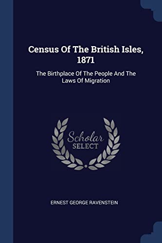 Imagen de archivo de Census Of The British Isles, 1871: The Birthplace Of The People And The Laws Of Migration a la venta por WorldofBooks