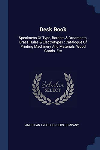9781377146317: Desk Book: Specimens Of Type, Borders & Ornaments, Brass Rules & Electrotypes : Catalogue Of Printing Machinery And Materials, Wood Goods, Etc
