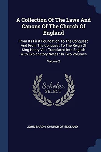 9781377149431: A Collection Of The Laws And Canons Of The Church Of England: From Its First Foundation To The Conquest, And From The Conquest To The Reign Of King ... Explanatory Notes : In Two Volumes; Volume 2