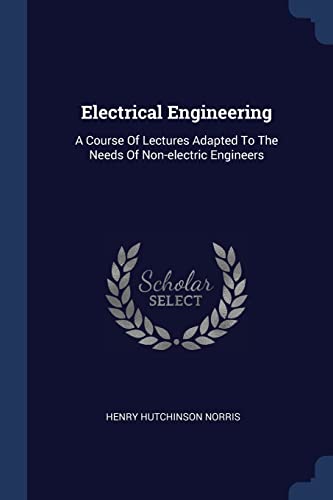 9781377154213: Electrical Engineering: A Course Of Lectures Adapted To The Needs Of Non-electric Engineers