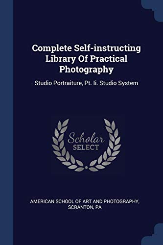 9781377163918: Complete Self-instructing Library Of Practical Photography: Studio Portraiture, Pt. Ii. Studio System