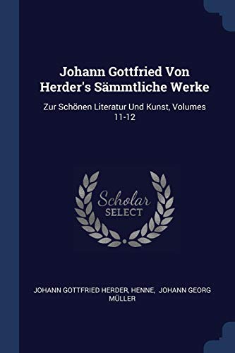 9781377167435: Johann Gottfried Von Herder's Smmtliche Werke: Zur Schnen Literatur Und Kunst, Volumes 11-12