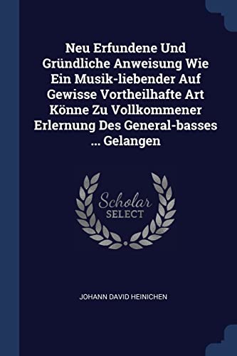 Stock image for Neu Erfundene Und Grndliche Anweisung Wie Ein Musik-liebender Auf Gewisse Vortheilhafte Art Knne Zu Vollkommener Erlernung Des General-basses . Gelangen for sale by Hamelyn