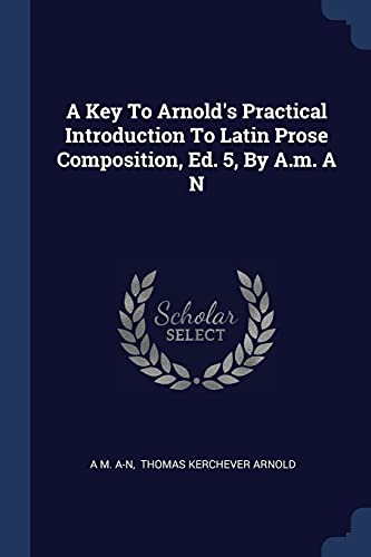 Beispielbild fr A Key To Arnold's Practical Introduction To Latin Prose Composition, Ed. 5, By A.m. A N zum Verkauf von Buchpark