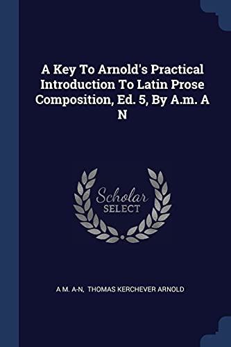 Stock image for A Key To Arnold`s Practical Introduction To Latin Prose Composition, Ed. 5, By A.m. A N for sale by Buchpark