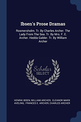 9781377189208: Ibsen's Prose Dramas: Rosmersholm. Tr. By Charles Archer. The Lady From The Sea. Tr. By Mrs. F. E. Archer. Hedda Gabler. Tr. By William Archer