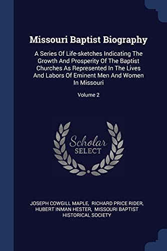 9781377191119: Missouri Baptist Biography: A Series Of Life-sketches Indicating The Growth And Prosperity Of The Baptist Churches As Represented In The Lives And Labors Of Eminent Men And Women In Missouri; Volume 2