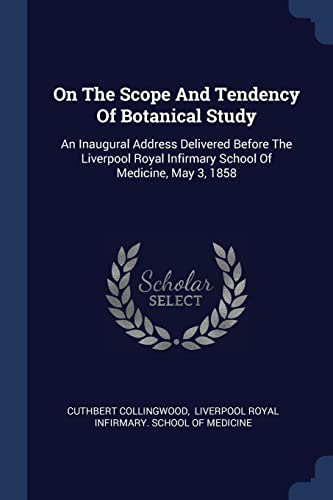 9781377194103: On The Scope And Tendency Of Botanical Study: An Inaugural Address Delivered Before The Liverpool Royal Infirmary School Of Medicine, May 3, 1858