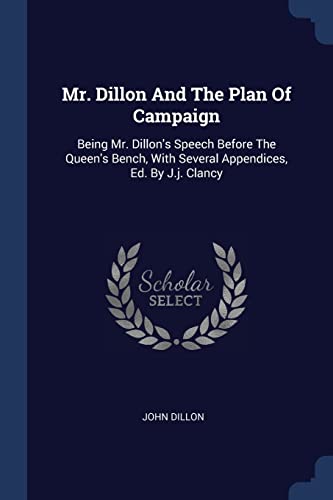 9781377196831: Mr. Dillon And The Plan Of Campaign: Being Mr. Dillon's Speech Before The Queen's Bench, With Several Appendices, Ed. By J.j. Clancy