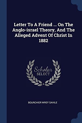9781377204994: Letter To A Friend ... On The Anglo-israel Theory, And The Alleged Advent Of Christ In 1882