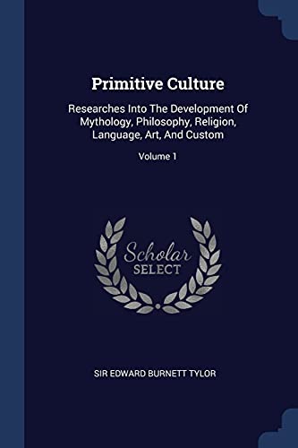 9781377208046: Primitive Culture: Researches Into The Development Of Mythology, Philosophy, Religion, Language, Art, And Custom; Volume 1