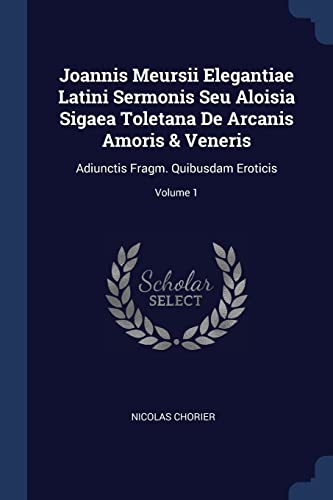 9781377208411: Joannis Meursii Elegantiae Latini Sermonis Seu Aloisia Sigaea Toletana De Arcanis Amoris & Veneris: Adiunctis Fragm. Quibusdam Eroticis; Volume 1