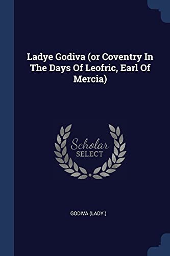 9781377209784: Ladye Godiva (or Coventry In The Days Of Leofric, Earl Of Mercia)
