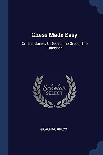 Beispielbild fr Chess Made Easy: Or, The Games Of Gioachino Greco, The Calabrian zum Verkauf von AwesomeBooks