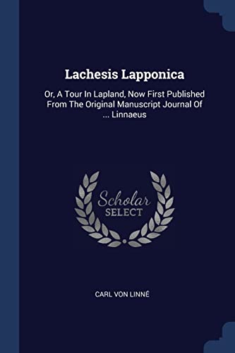 Imagen de archivo de Lachesis Lapponica: Or, A Tour In Lapland, Now First Published From The Original Manuscript Journal Of . Linnaeus a la venta por Textbooks_Source