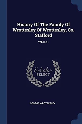 9781377218977: History Of The Family Of Wrottesley Of Wrottesley, Co. Stafford; Volume 1