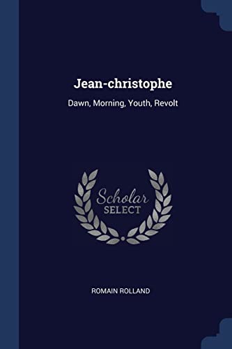 9781377221861: Jean-christophe: Dawn, Morning, Youth, Revolt