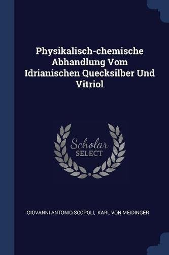 9781377225470: Physikalisch-chemische Abhandlung Vom Idrianischen Quecksilber Und Vitriol