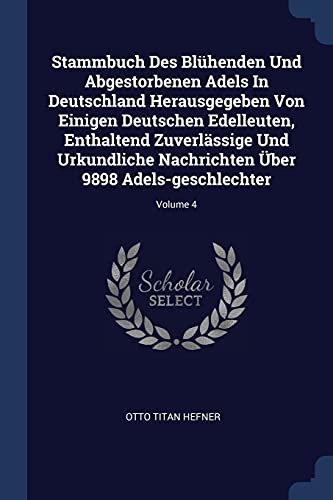 9781377227566: Stammbuch Des Blhenden Und Abgestorbenen Adels In Deutschland Herausgegeben Von Einigen Deutschen Edelleuten, Enthaltend Zuverlssige Und Urkundliche ... ber 9898 Adels-geschlechter; Volume 4