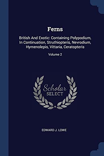 9781377228488: Ferns: British And Exotic: Containing Polypodium, In Continuation, Struthiopteris, Nevrodium, Hymenolepis, Vittaria, Ceratopteris; Volume 2