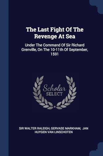 9781377234991: The Last Fight Of The Revenge At Sea: Under The Command Of Sir Richard Grenville, On The 10-11th Of September, 1591