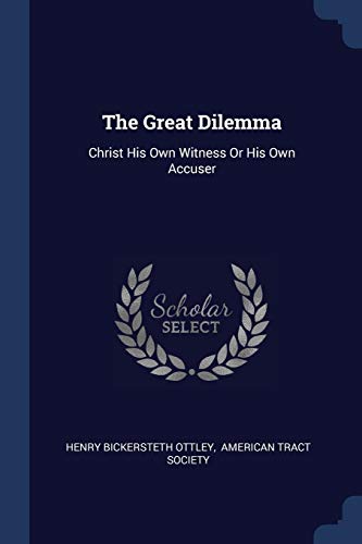 9781377237244: The Great Dilemma: Christ His Own Witness Or His Own Accuser