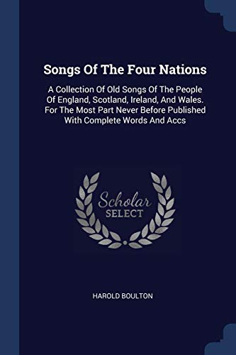 9781377240459: Songs Of The Four Nations: A Collection Of Old Songs Of The People Of England, Scotland, Ireland, And Wales. For The Most Part Never Before Published With Complete Words And Accs