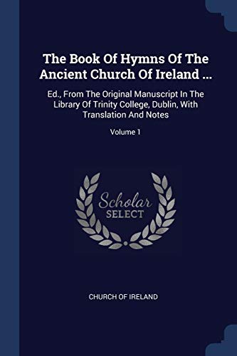 9781377241326: The Book Of Hymns Of The Ancient Church Of Ireland ...: Ed., From The Original Manuscript In The Library Of Trinity College, Dublin, With Translation And Notes; Volume 1