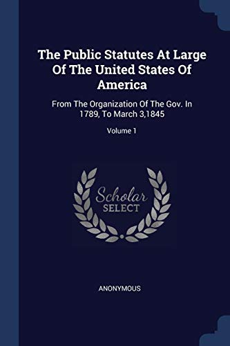 9781377251356: The Public Statutes At Large Of The United States Of America: From The Organization Of The Gov. In 1789, To March 3,1845; Volume 1