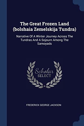 Stock image for The Great Frozen Land (bolshaia Zemelskija Tundra): Narrative Of A Winter Journey Across The Tundras And A Sojourn Among The Samoyads for sale by Smith Family Bookstore Downtown