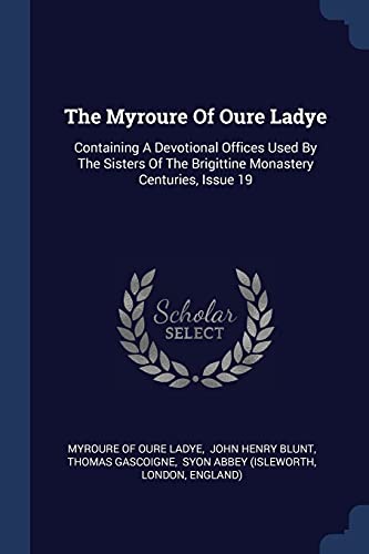 9781377259413: The Myroure Of Oure Ladye: Containing A Devotional Offices Used By The Sisters Of The Brigittine Monastery Centuries, Issue 19