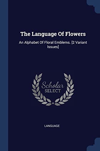 9781377262772: The Language Of Flowers: An Alphabet Of Floral Emblems. [2 Variant Issues]