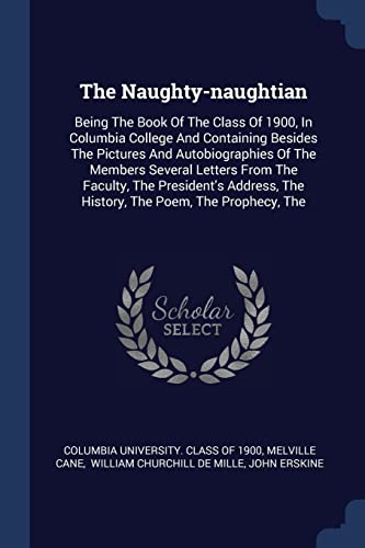 9781377264349: The Naughty-naughtian: Being The Book Of The Class Of 1900, In Columbia College And Containing Besides The Pictures And Autobiographies Of The Members ... The History, The Poem, The Prophecy, The