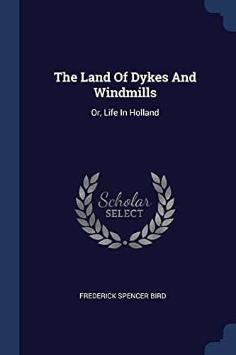 9781377269559: The Land Of Dykes And Windmills: Or, Life In Holland