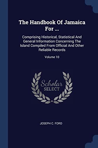 Beispielbild fr The Handbook Of Jamaica For .: Comprising Historical, Statistical And General Information Concerning The Island Compiled From Official And Other Reliable Records; Volume 10 zum Verkauf von Ergodebooks