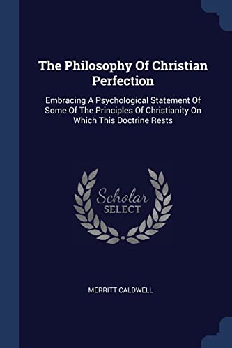 9781377273587: The Philosophy Of Christian Perfection: Embracing A Psychological Statement Of Some Of The Principles Of Christianity On Which This Doctrine Rests