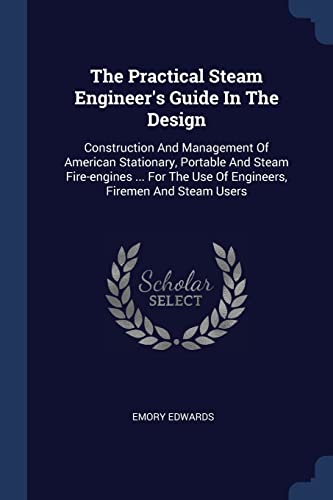 9781377275635: The Practical Steam Engineer's Guide In The Design: Construction And Management Of American Stationary, Portable And Steam Fire-engines ... For The Use Of Engineers, Firemen And Steam Users