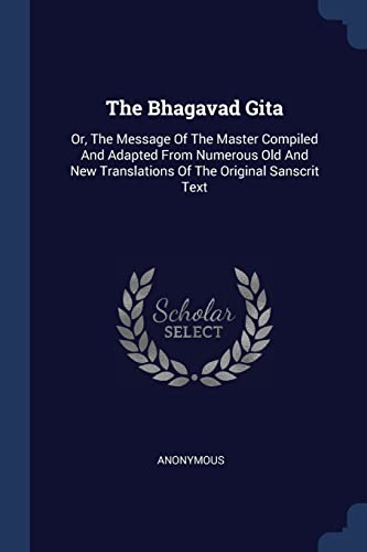 9781377284316: The Bhagavad Gita: Or, The Message Of The Master Compiled And Adapted From Numerous Old And New Translations Of The Original Sanscrit Text