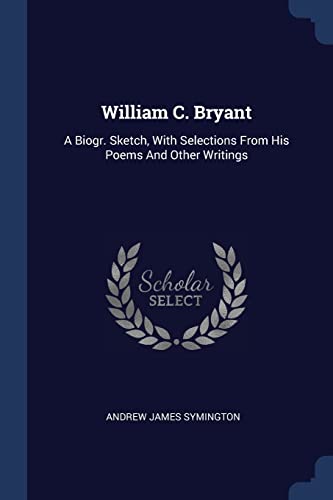 9781377288888: William C. Bryant: A Biogr. Sketch, With Selections From His Poems And Other Writings